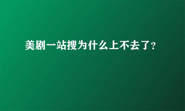 美剧一站搜为什么上不去了？