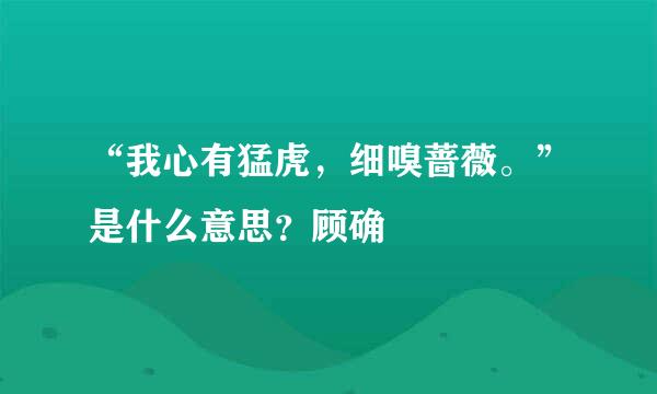 “我心有猛虎，细嗅蔷薇。”是什么意思？顾确