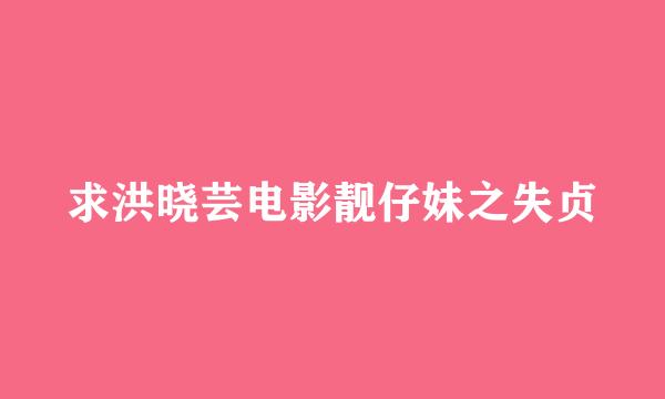 求洪晓芸电影靓仔妹之失贞