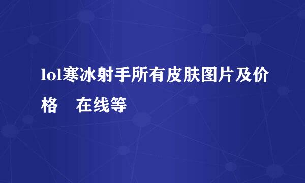 lol寒冰射手所有皮肤图片及价格 在线等