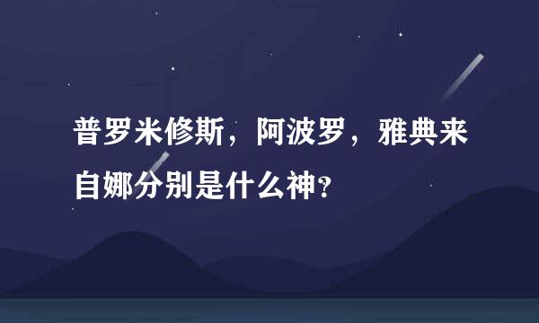 普罗米修斯，阿波罗，雅典来自娜分别是什么神？