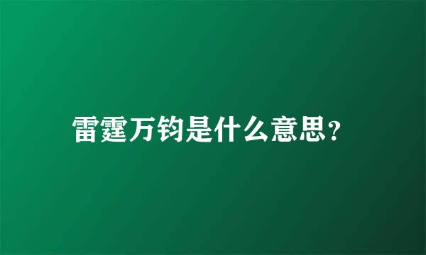 雷霆万钧是什么意思？