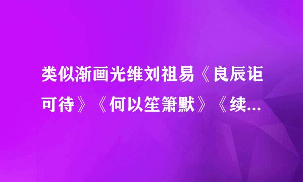 类似渐画光维刘祖易《良辰讵可待》《何以笙箫默》《续杯咖啡》这样只的都市言情小说??