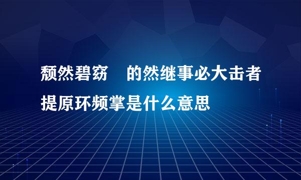 颓然碧窈 的然继事必大击者提原环频掌是什么意思