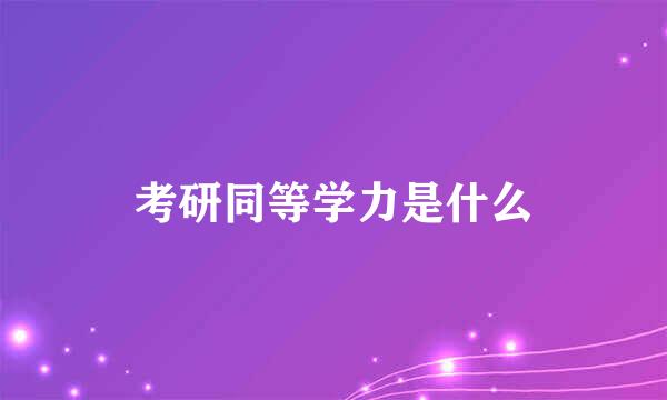 考研同等学力是什么