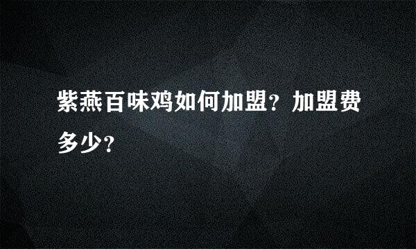 紫燕百味鸡如何加盟？加盟费多少？