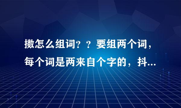 擞怎么组词？？要组两个词，每个词是两来自个字的，抖擞除外。谢谢！！！！！感激不尽！！！