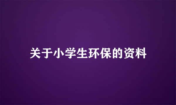 关于小学生环保的资料