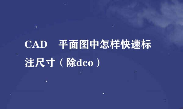 CAD 平面图中怎样快速标注尺寸（除dco）