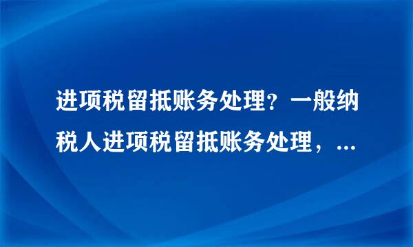 进项税留抵账务处理？一般纳税人进项税留抵账务处理，这个月没销项税额可抵扣，如何做留抵账务处理？