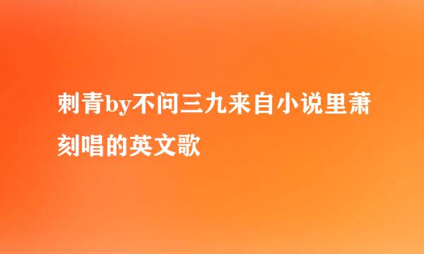 刺青by不问三九来自小说里萧刻唱的英文歌