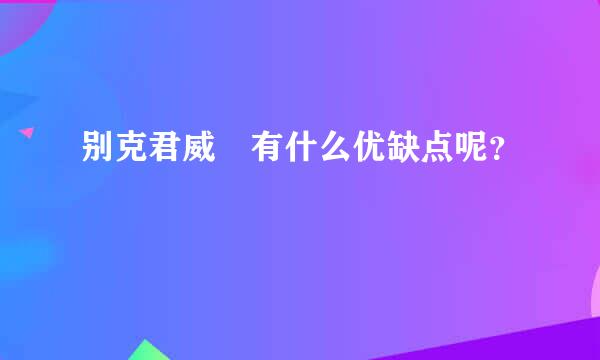 别克君威 有什么优缺点呢？