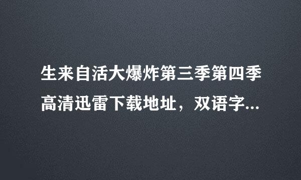 生来自活大爆炸第三季第四季高清迅雷下载地址，双语字幕，打包下载，418267023@qq.com找微背大草章，谢谢