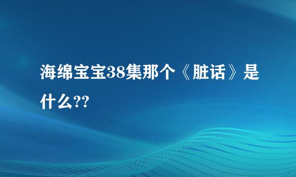 海绵宝宝38集那个《脏话》是什么??