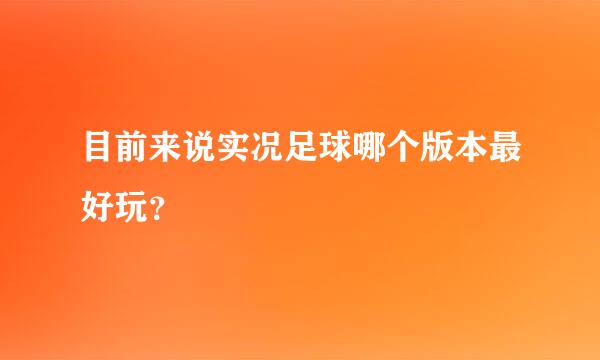 目前来说实况足球哪个版本最好玩？