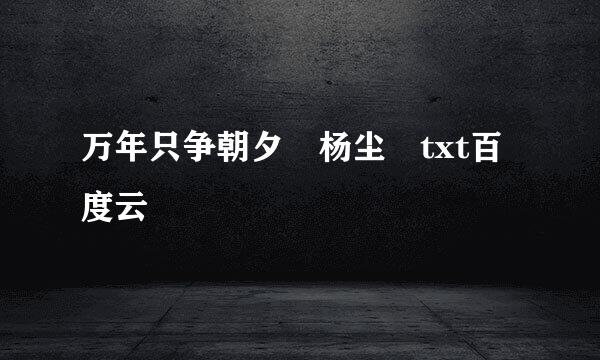 万年只争朝夕 杨尘 txt百度云