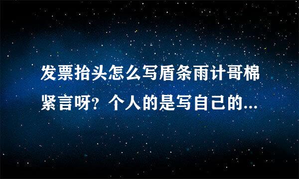 发票抬头怎么写盾条雨计哥棉紧言呀？个人的是写自己的名字吗？