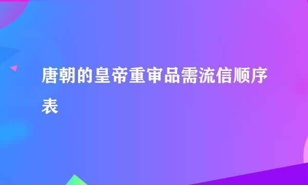 唐朝的皇帝重审品需流信顺序表