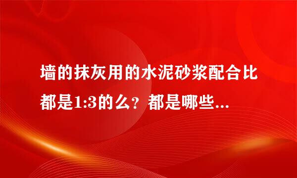 墙的抹灰用的水泥砂浆配合比都是1:3的么？都是哪些水泥砂浆