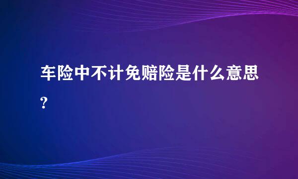 车险中不计免赔险是什么意思?