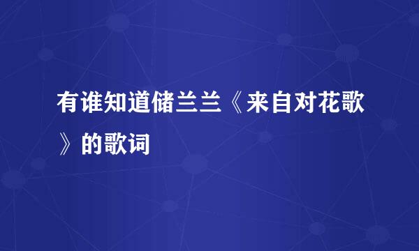 有谁知道储兰兰《来自对花歌》的歌词