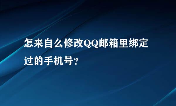 怎来自么修改QQ邮箱里绑定过的手机号？