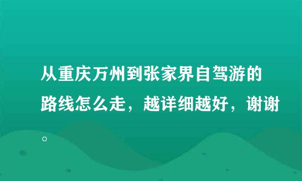 从重庆万州到张家界自驾游的路线怎么走，越详细越好，谢谢。