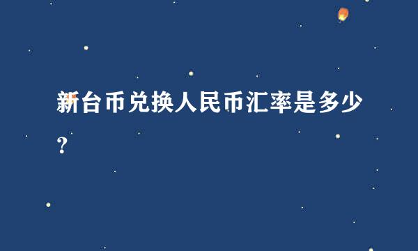 新台币兑换人民币汇率是多少？