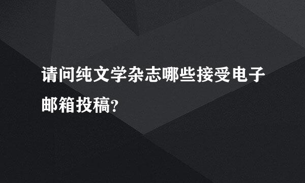 请问纯文学杂志哪些接受电子邮箱投稿？