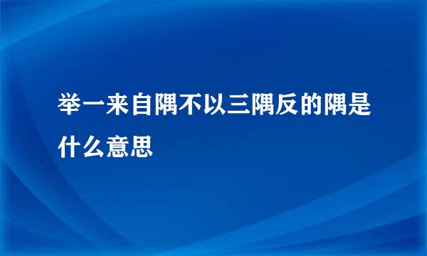 举一来自隅不以三隅反的隅是什么意思