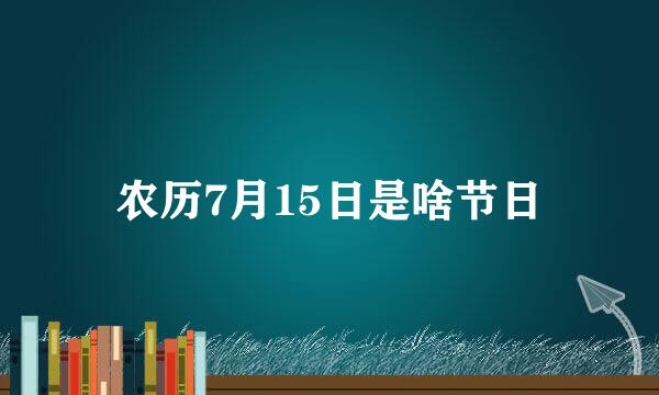 农历7月15日是啥节日