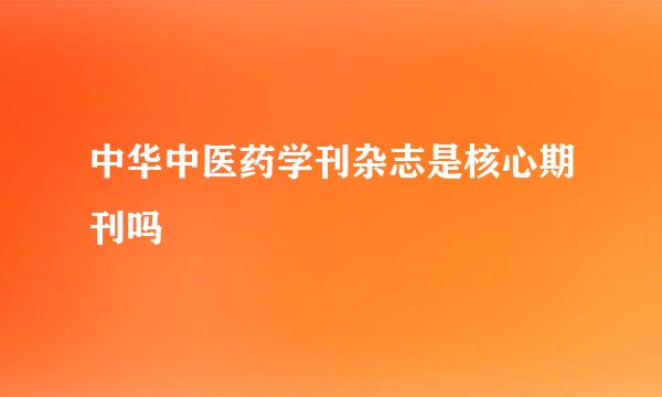 中华中医药学刊杂志是核心期刊吗