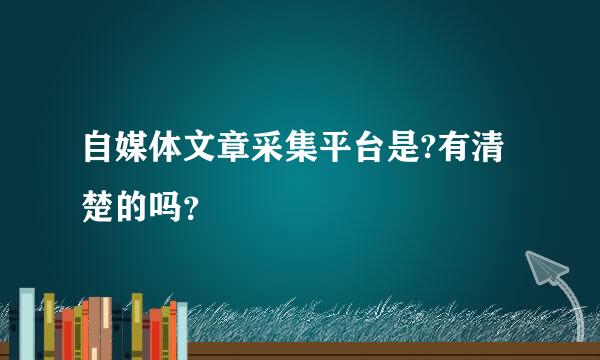 自媒体文章采集平台是?有清楚的吗？