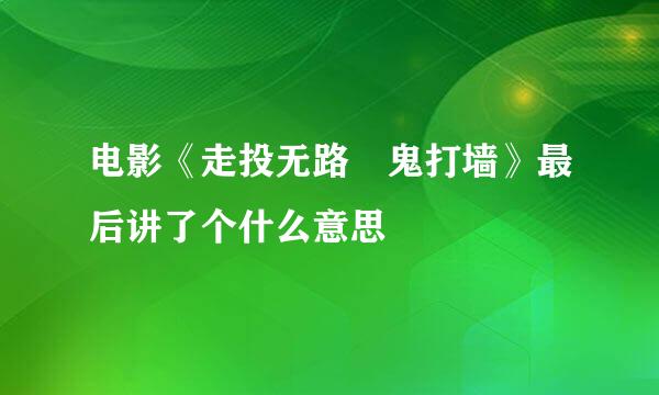 电影《走投无路 鬼打墙》最后讲了个什么意思