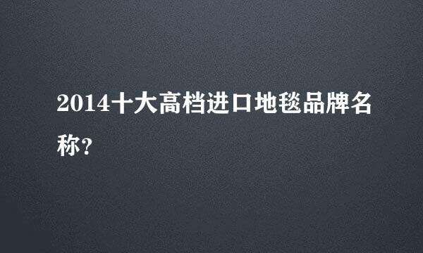 2014十大高档进口地毯品牌名称？