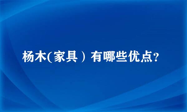 杨木(家具）有哪些优点？