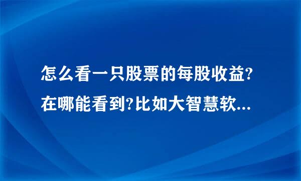 怎么看一只股票的每股收益?在哪能看到?比如大智慧软件上在哪能看到?