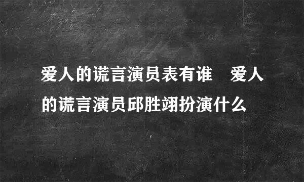 爱人的谎言演员表有谁 爱人的谎言演员邱胜翊扮演什么