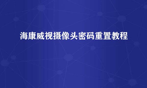 海康威视摄像头密码重置教程