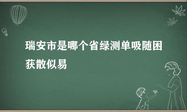 瑞安市是哪个省绿测单吸随困获散似易