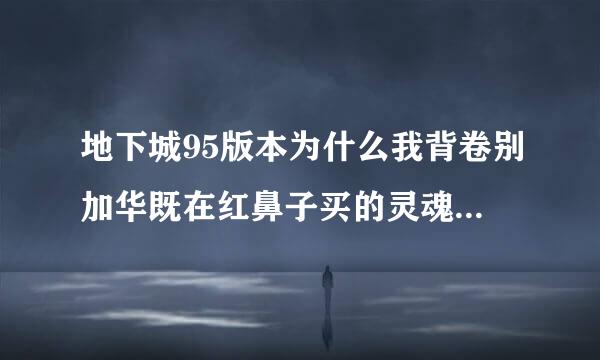 地下城95版本为什么我背卷别加华既在红鼻子买的灵魂拷问设计战病企官单员片图用疾风之迅黑陶护肩升级不了