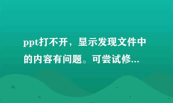 ppt打不开，显示发现文件中的内容有问题。可尝试修复此演示文稿