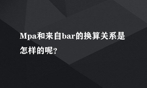 Mpa和来自bar的换算关系是怎样的呢？