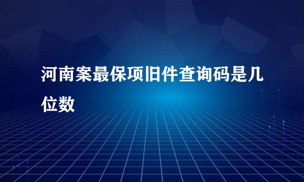 河南案最保项旧件查询码是几位数