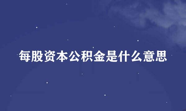 每股资本公积金是什么意思