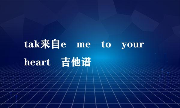 tak来自e me to your heart 吉他谱