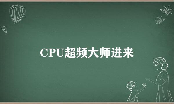 CPU超频大师进来