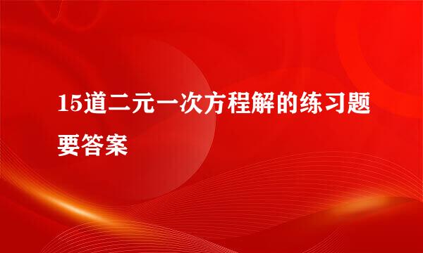 15道二元一次方程解的练习题要答案