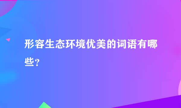 形容生态环境优美的词语有哪些？