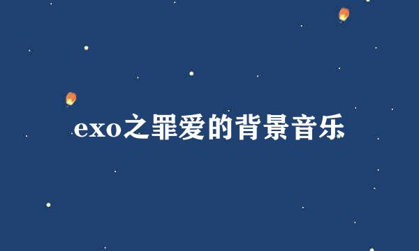 exo之罪爱的背景音乐